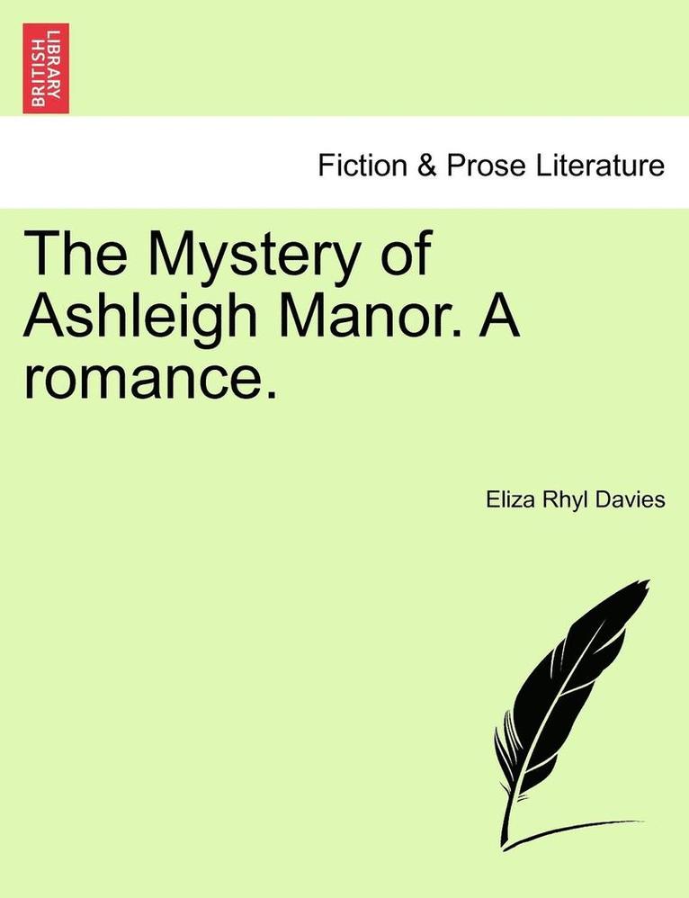 The Mystery of Ashleigh Manor. a Romance. 1