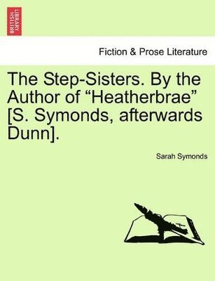 Sarah Symonds - Step-Sisters. by the Author of Heatherbrae [S. Symonds, Afterwards Dunn]. Vol. II., Häftad