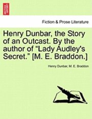 bokomslag Henry Dunbar, the Story of an Outcast. by the Author of "Lady Audley's Secret." [M. E. Braddon.]
