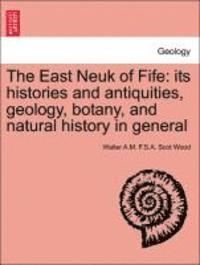 bokomslag The East Neuk of Fife: Its Histories and Antiquities, Geology, Botany, and Natural History in General