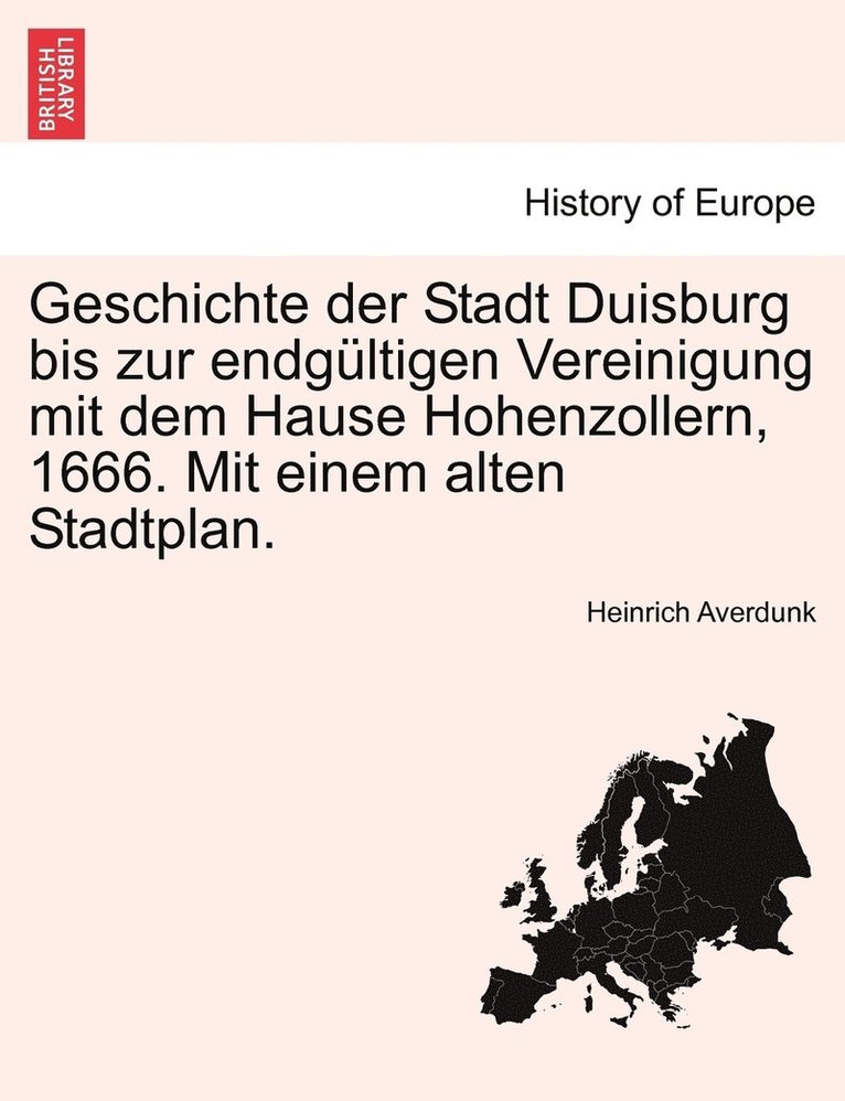 Geschichte der Stadt Duisburg bis zur endgltigen Vereinigung mit dem Hause Hohenzollern, 1666. Mit einem alten Stadtplan. 1