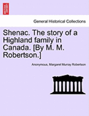 bokomslag Shenac. the Story of a Highland Family in Canada. [By M. M. Robertson.]