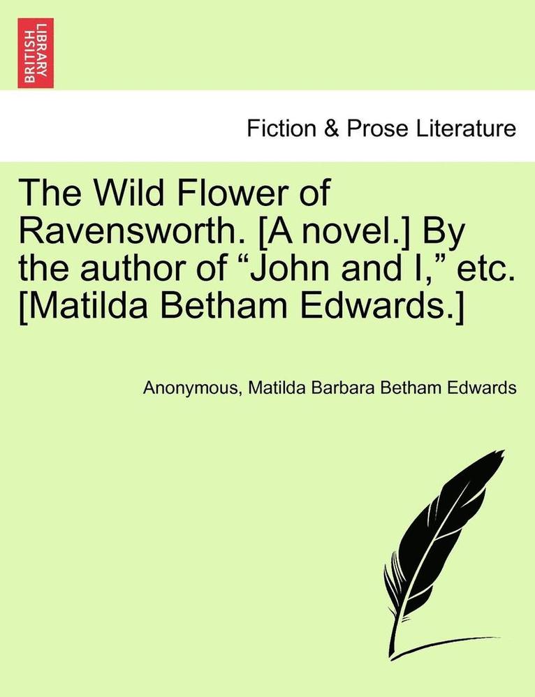 Anonymous, Matilda Barbara Betham Edwards - Wild Flower of Ravensworth. [A Novel.] by the Author of "John and I," Etc. [Matilda Betham Edwards.], Häftad