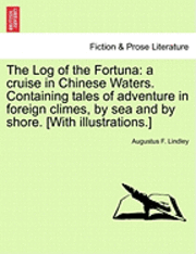 The Log of the Fortuna: A Cruise in Chinese Waters. Containing Tales of Adventure in Foreign Climes, by Sea and by Shore. [With Illustrations.