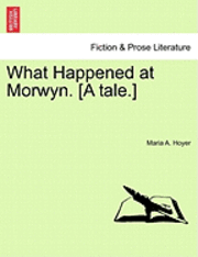 bokomslag What Happened at Morwyn. [A Tale.]