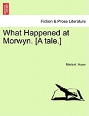 Maria A Hoyer, Maria A. Hoyer - What Happened at Morwyn. [A Tale.], Häftad