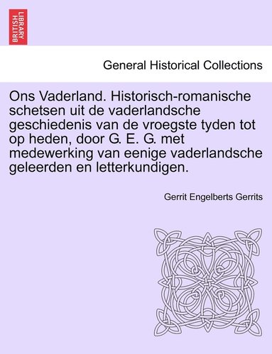 bokomslag Ons Vaderland. Historisch-romanische schetsen uit de vaderlandsche geschiedenis van de vroegste tyden tot op heden, door G. E. G. met medewerking van eenige vaderlandsche geleerden en letterkundigen.