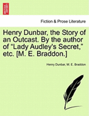 bokomslag Henry Dunbar, the Story of an Outcast. by the Author of "Lady Audley's Secret," Etc. [M. E. Braddon.]