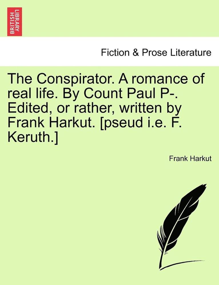 Frank Harkut - The Conspirator. a Romance of Real Life. by Count Paul P-. Edited, or Rather, Written by Frank Harkut. [Pseud i.e. F. Keruth.] Vol. II, Häftad