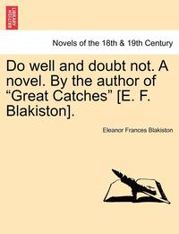bokomslag Do Well and Doubt Not. a Novel. by the Author of Great Catches [E. F. Blakiston]. Vol. III