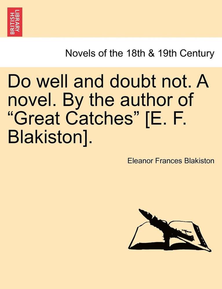 Do Well and Doubt Not. a Novel. by the Author of Great Catches [E. F. Blakiston]. Vol. III 1