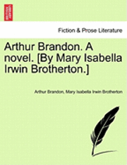 bokomslag Arthur Brandon. a Novel. [By Mary Isabella Irwin Brotherton.]