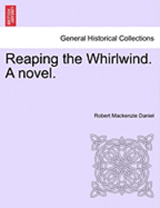 Reaping the Whirlwind. a Novel.