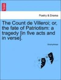 bokomslag The Count de Villeroi; Or, the Fate of Patriotism: A Tragedy [In Five Acts and in Verse].