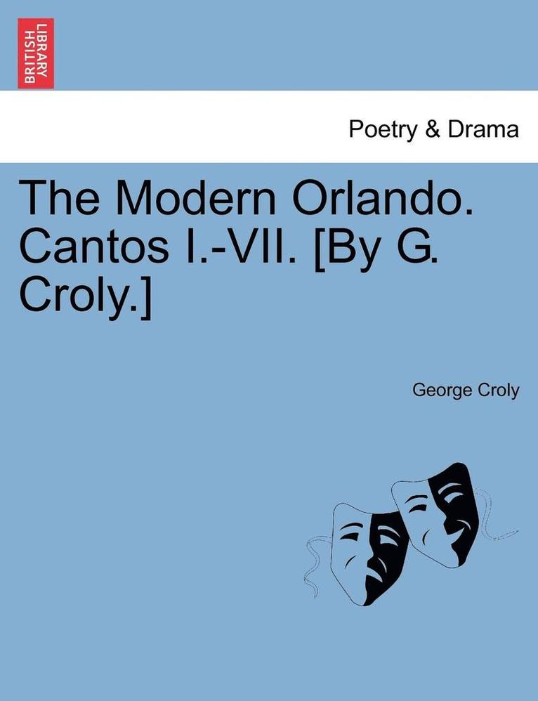 The Modern Orlando. Cantos I.-VII. [By G. Croly.] 1