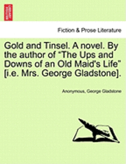 bokomslag Gold and Tinsel. a Novel. by the Author of &quot;The Ups and Downs of an Old Maid's Life&quot; [I.E. Mrs. George Gladstone].