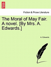 bokomslag The Moral of May Fair. a Novel. [By Mrs. A. Edwards.]