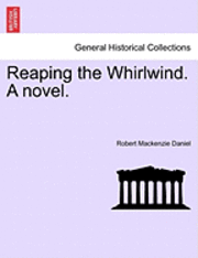 Reaping the Whirlwind. a Novel.