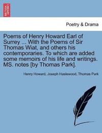 bokomslag Poems of Henry Howard Earl of Surrey ... With the Poems of Sir Thomas Wiat, and others his contemporaries. To which are added some memoirs of his life and writings. MS. notes [by Thomas Park].