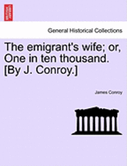 bokomslag Emigrant's Wife; Or, One in Ten Thousand. [By J. Conroy.]