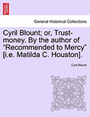 bokomslag Cyril Blount; Or, Trust-Money. by the Author of &quot;Recommended to Mercy&quot; [I.E. Matilda C. Houston].