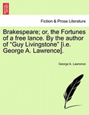 bokomslag Brakespeare; Or, the Fortunes of a Free Lance. by the Author of "Guy Livingstone" [I.E. George A. Lawrence].