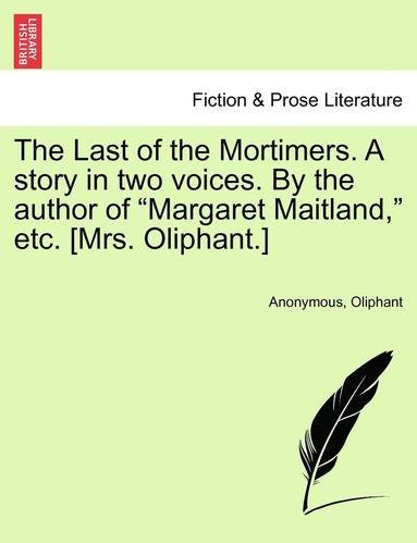 bokomslag The Last of the Mortimers. a Story in Two Voices. by the Author of 'Margaret Maitland,' Etc. [Mrs. Oliphant.]