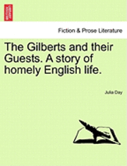 The Gilberts and Their Guests. a Story of Homely English Life. 1