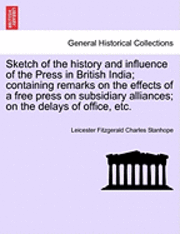 bokomslag Sketch of the History and Influence of the Press in British India; Containing Remarks on the Effects of a Free Press on Subsidiary Alliances; On the Delays of Office, Etc.