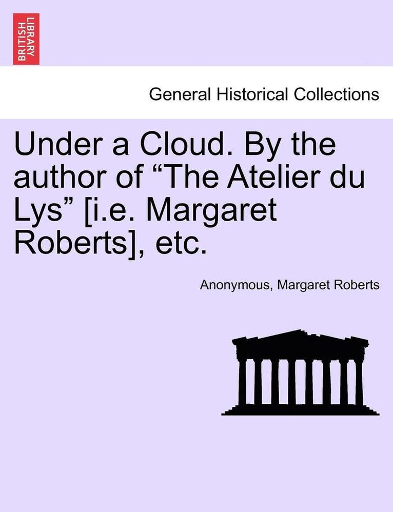 Anonymous, Margaret Roberts - Under a Cloud. by the Author of the Atelier Du Lys [i.E. Margaret Roberts], Etc., Häftad