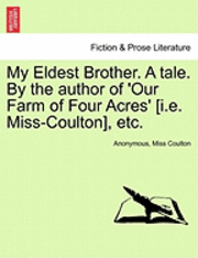 bokomslag My Eldest Brother. a Tale. by the Author of 'Our Farm of Four Acres' [I.E. Miss-Coulton], Etc.