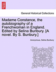 bokomslag Madame Constance, the Autobiography of a Frenchwoman in England. Edited by Selina Bunbury. [A Novel. by S. Bunbury.]