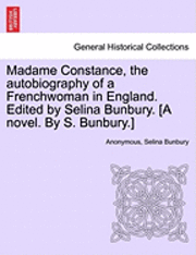 Madame Constance, the Autobiography of a Frenchwoman in England. Edited by Selina Bunbury. [A Novel. by S. Bunbury.] 1