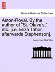 bokomslag Aston-Royal. by the Author of "St. Olave's," Etc. [I.E. Eliza Tabor, Afterwards Stephenson].