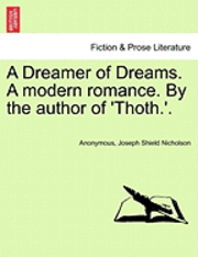 bokomslag A Dreamer of Dreams. a Modern Romance. by the Author of 'Thoth.'.