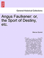 bokomslag Angus Faulkener: Or, the Sport of Destiny, Etc.