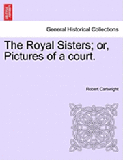 bokomslag The Royal Sisters; Or, Pictures of a Court.