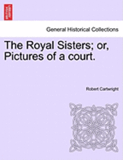 The Royal Sisters; Or, Pictures of a Court. 1