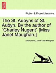 bokomslag The St. Aubyns of St. Aubyn. by the Author of &quot;Charley Nugent&quot; [Miss Janet Maughan.]