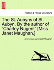 The St. Aubyns of St. Aubyn. by the Author of 'Charley Nugent' [Miss Janet Maughan.] 1
