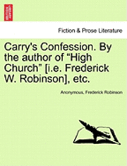 bokomslag Carry's Confession. by the Author of 'High Church' [I.E. Frederick W. Robinson], Etc.