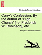 Anonymous, Frederick William Robinson, Frederick Robinson - Carry's Confession. by the Author of "High Church" [I.E. Frederick W. Robinson], Etc., Häftad