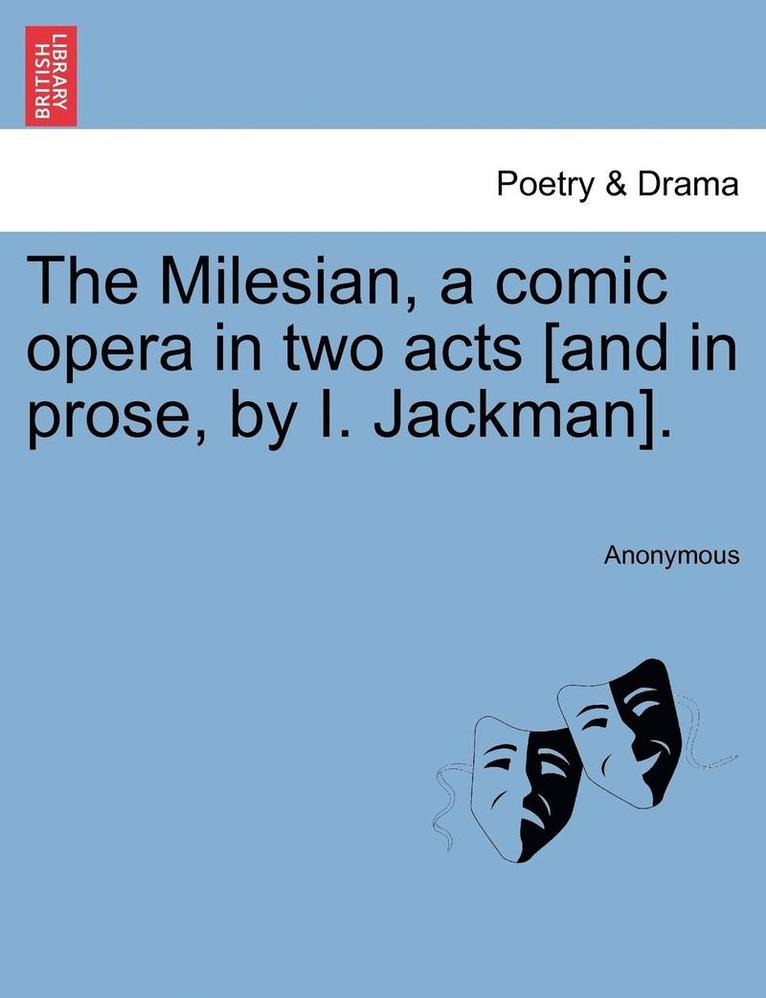 Anonymous - Milesian, a Comic Opera in Two Acts [and in Prose, by I. Jackman]., Häftad