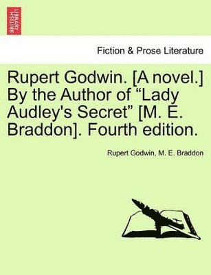 Rupert Godwin. [A Novel.] by the Author of Lady Audley's Secret [M. E. Braddon]. Fourth Edition. Vol. I