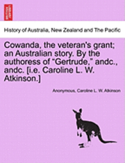Anonymous, Caroline L. W. Atkinson - Cowanda, the Veteran's Grant; An Australian Story. by the Authoress of Gertrude, Andc., Andc. [I.E. Caroline L. W. Atkinson.], Häftad