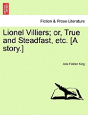 bokomslag Lionel Villiers; Or, True and Steadfast, Etc. [A Story.]