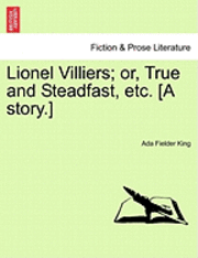 Lionel Villiers; Or, True and Steadfast, Etc. [A Story.] 1