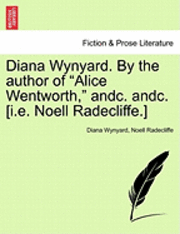 Diana Wynyard. by the Author of &quot;Alice Wentworth,&quot; Andc. Andc. [I.E. Noell Radecliffe.] 1