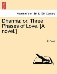 bokomslag Dharma; Or, Three Phases of Love. [A Novel.] Vol. III