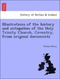 bokomslag Illustrations of the History and Antiquities of the Holy Trinity Church, Coventry, from Original Documents